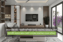 Nguyên Tắc Thiết Kế Nội Thất Phòng Khách Đẹp Quyết Định 80% Chất Lượng Không Gian Sống