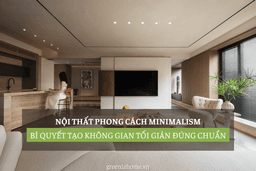Nội Thất Phong Cách Minimalism: Bí Quyết Tạo Không Gian Tối Giản Đúng Chuẩn