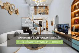 Tối Ưu Diện Tích Với Kinh Nghiệm Thiết Kế Nội Thất Nhà Phố Thực Tế