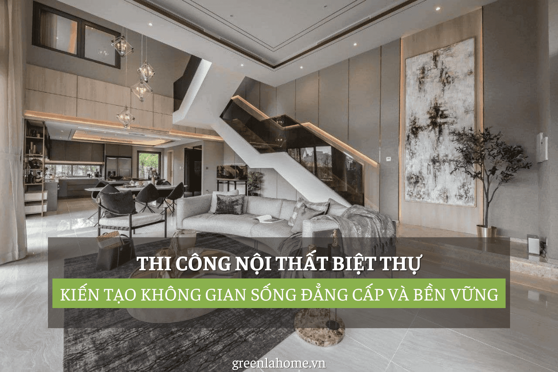 Thi Công Nội Thất Biệt Thự: Giải Pháp Kiến Tạo Không Gian Sống Đẳng Cấp Và Bền Vững