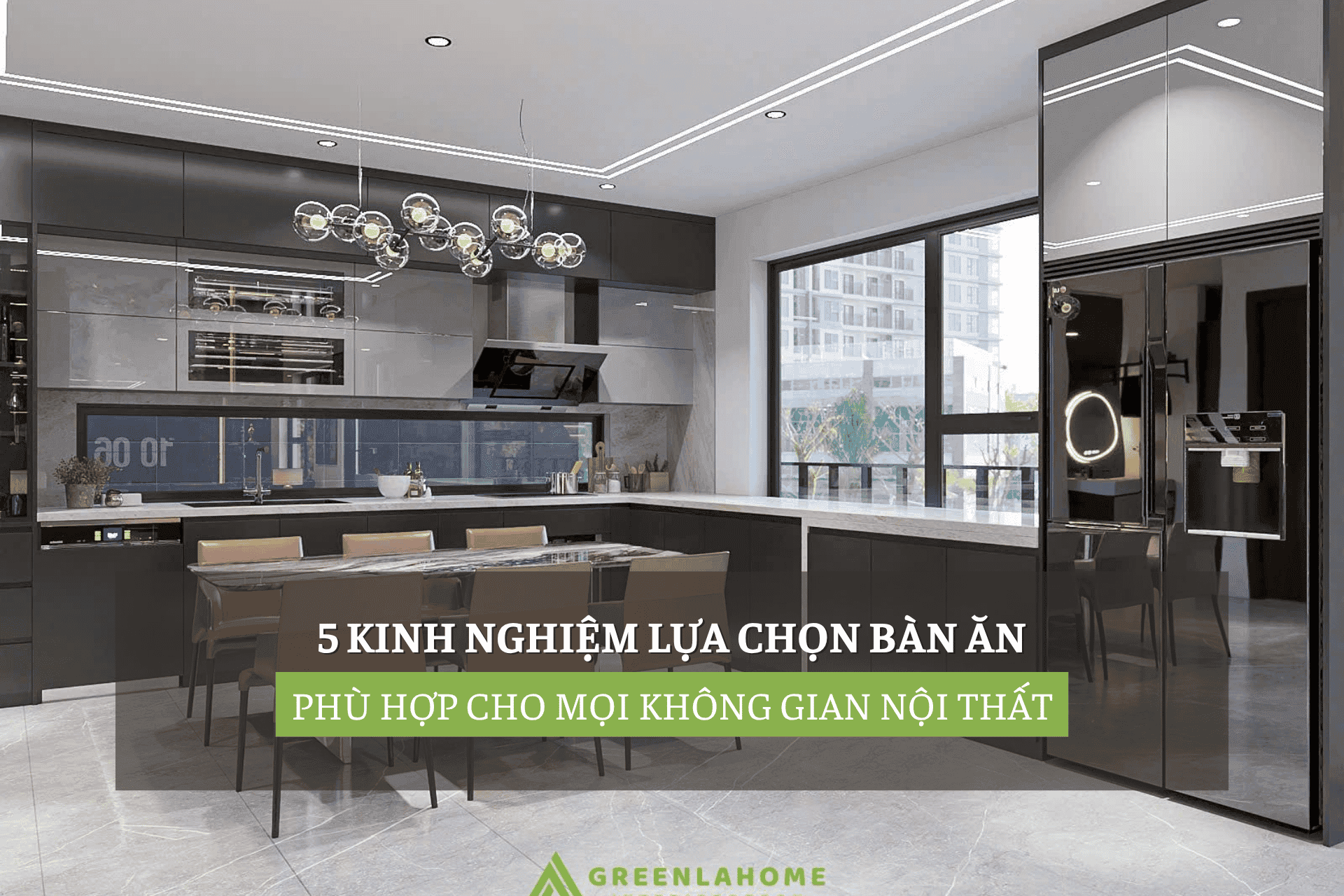5 Kinh Nghiệm Lựa Chọn Bàn Ăn Phù Hợp Cho Mọi Không Gian Nội Thất